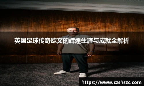 英国足球传奇欧文的辉煌生涯与成就全解析